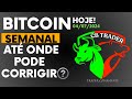 🚀🚀 BITCOIN SEMANAL ATÉ ONDE PODE CORRIGIR? ENTENDA DE FORMA DETALHADA!!