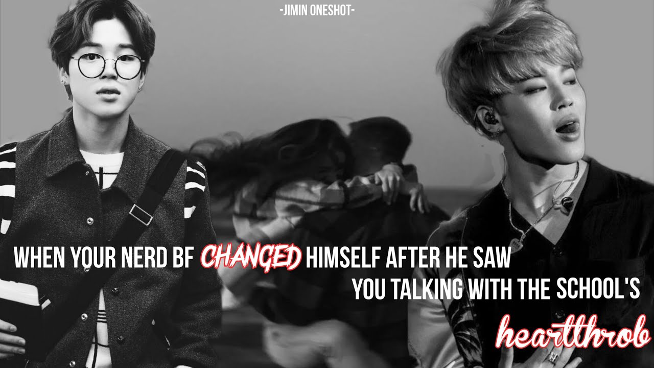 [ᴊɪᴍɪɴ ᴏɴᴇsʜᴏᴛ] 𝐖𝐡𝐞𝐧 𝐘𝐨𝐮𝐫 𝐍𝐞𝐫𝐝 𝐁𝐟 𝐂𝐡𝐚𝐧𝐠𝐞𝐝 𝐇𝐢𝐦𝐬𝐞𝐥𝐟 𝐀𝐟𝐭𝐫 𝐒𝐞𝐞𝐢𝐧𝐠 𝐘𝐨𝐮 𝐓𝐚𝐥𝐤𝐢𝐧𝐠 𝐓𝐨 𝐓𝐡𝐞 𝐒𝐜𝐡𝐨𝐨𝐥'𝐬 𝐇𝐞𝐚𝐫𝐭𝐭𝐡𝐫𝐨𝐛