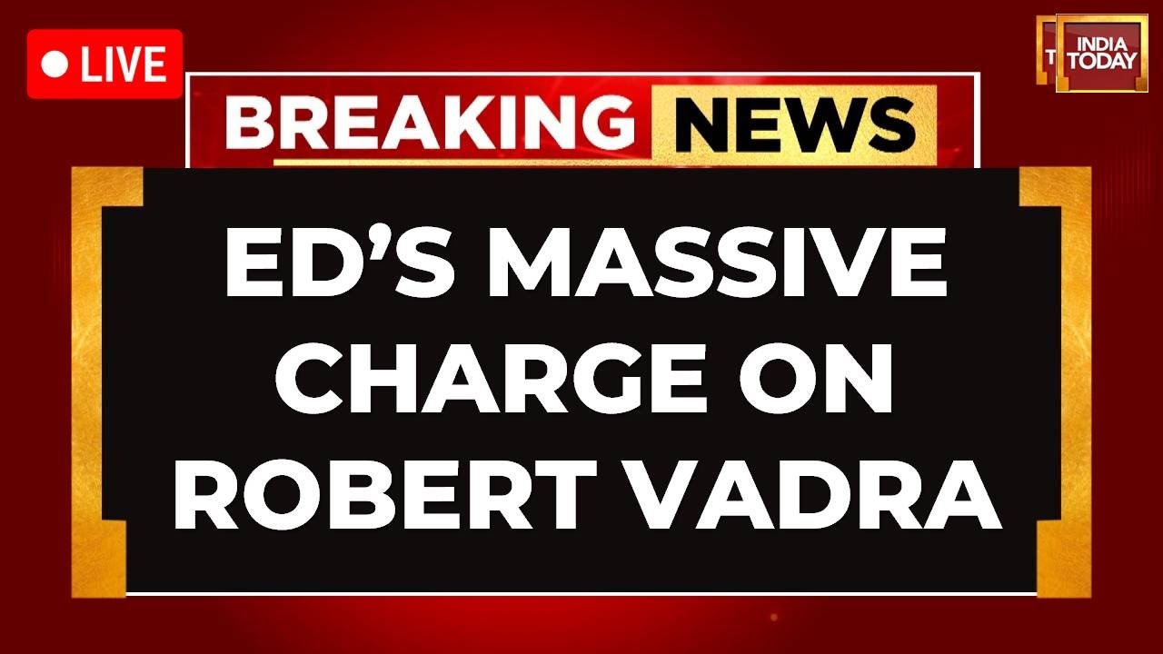 LIVE: 'Robert Vadra Got Rs 58 Cr Proceeds Of Crime,' Says ED | ED Vs Robert Vadra | India Today LIVE