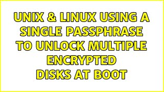 Unix & Linux: Using a single passphrase to unlock multiple encrypted disks at boot (3 Solutions!!)