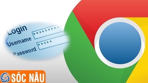 Cách xem mật khẩu đã lưu trên Chrome nhanh chóng