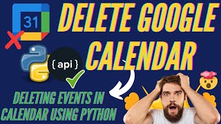 Google Calendar API: Python || Calendar Event Deletion Tutorial