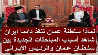 لماذا سلطنة عمان تنقذ دائما ايران شاهد أسباب المباحثات الجديدة بين سلطان عمان والرئيس الإيراني