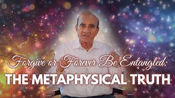 Forgive or Forever Be Entangled | Forgiveness Series 011 | MehtaMetaphysicalCenter.com