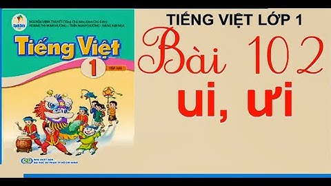 Bài 102 ui, ưi Tiếng Việt lớp 1 Sách Cánh Diều Học kì 2 | Cô Thu ttc