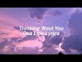 Thinking 'Bout You || Dua Lipa Lyrics