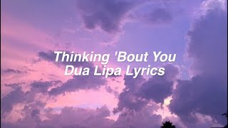 Video thumbnail of "Thinking 'Bout You || Dua Lipa Lyrics"