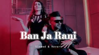 Ban Ja Rani - Slowed & Reverb - Guru Randhawa