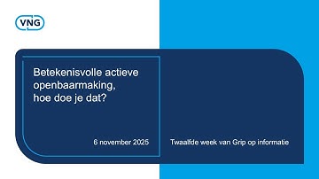 Grip op informatie: Webinar Betekenisvolle actieve openbaarmaking, hoe doe je dat? 6-11-2025