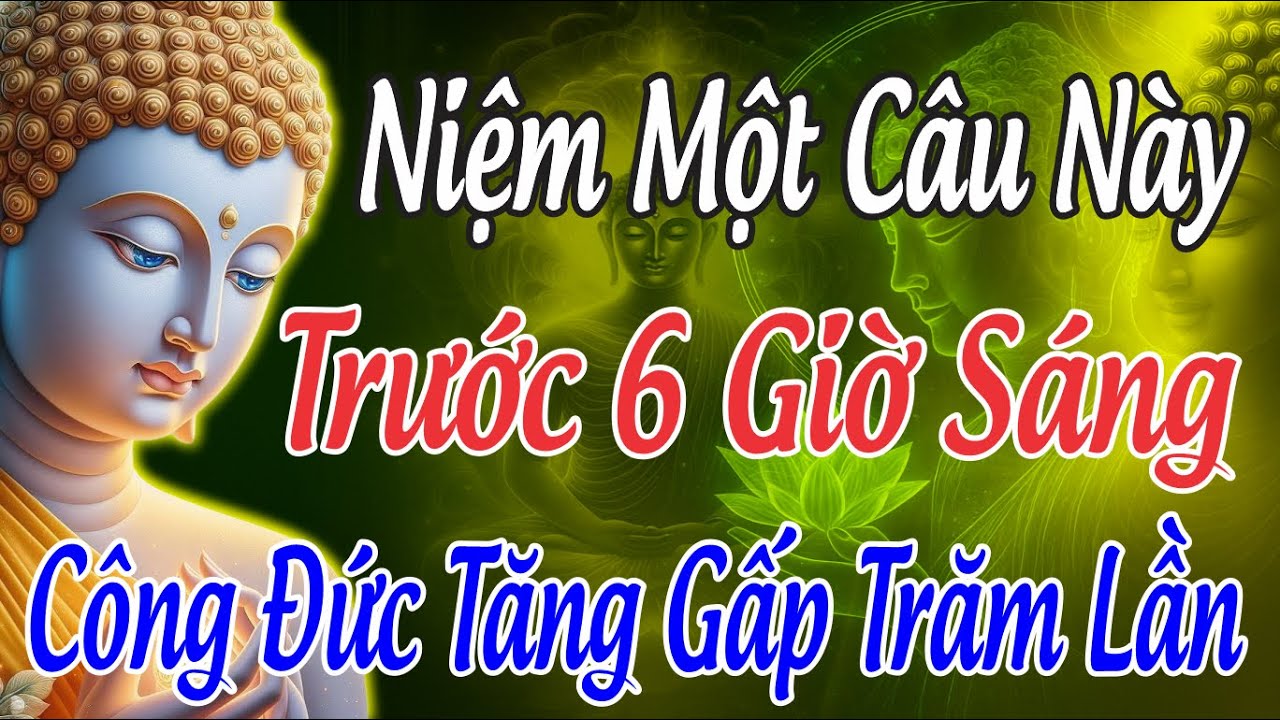 6 Giờ Sáng Niệm Một Câu Phật Hiệu – Công Đức Tăng Gấp Trăm Lần, Phước Báu Theo Suốt Đời