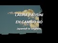 LAURA PAUSINI - EN CAMBIO NO // Translation (SPANISH to ENGLISH)