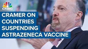 Jim Cramer reacts to the growing list of countries suspending AstraZeneca vaccine