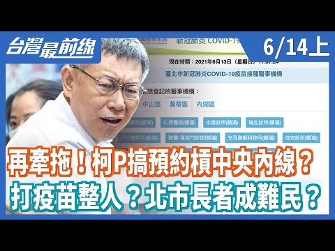 再牽拖！柯P搞預約槓中央內線？ 打疫苗整人？北市長者成難民？【台灣最前線】2021.06.14(上)