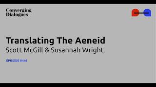 #446 - Translating The Aeneid: A Dialogue with Scott McGill & Susannah Wright
