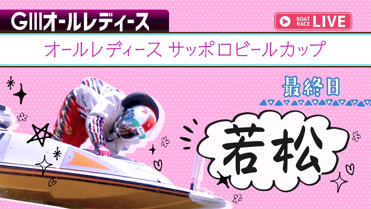 ボートレースライブ】若松G3 オールレディースサッポロビールカップ