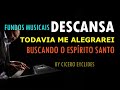 Fundo Musical Para Orar - Descansa, Todavia Me Alegrarei, Espírito Santo - 3 melhores fundos em 2020