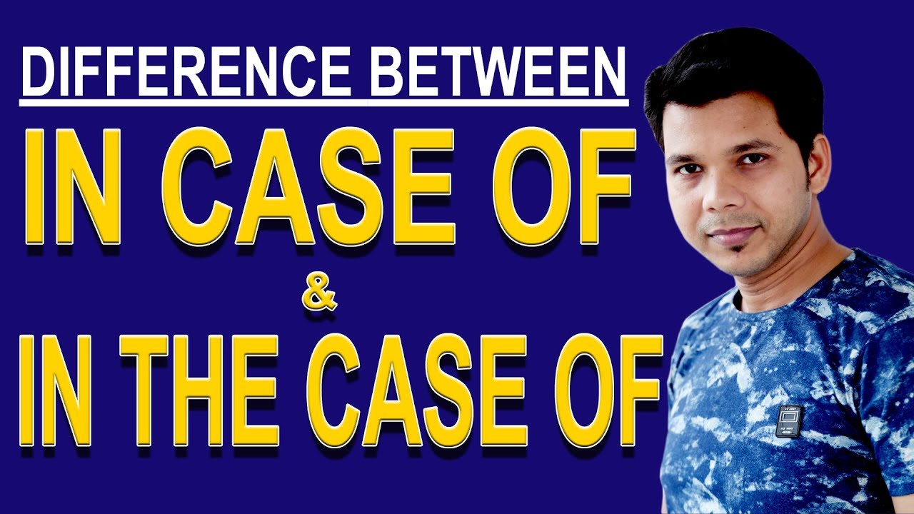 DIFFERENCE BETWEEN IN CASE OF & IN THE CASE OF