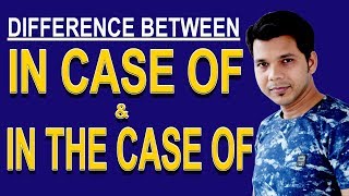 DIFFERENCE BETWEEN IN CASE OF & IN THE CASE OF