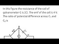 In this figure the resistance of the coil of galvanometer G is 2 ohm. The emf of the cell is 4 V. 