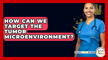 How Can We Target The Tumor Microenvironment? - Oncology Support Network