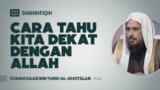 Cara Tahu Kita Dekat Dengan Allah - Syaikh Sa'ad bin Turki Al-Khotslan