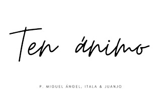 Ten ánimo - P. Miguel Angel, Itala & Juanjo