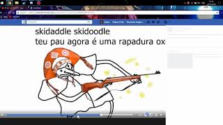 skidaddle skidoodle TEU PAU AGORA É UMA RAPADURA OXE