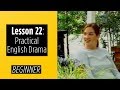Beginner Levels - Lesson 22 - Practical English Drama