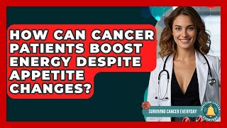 How Can Cancer Patients Boost Energy Despite Appetite Changes? - Surviving Cancer Everyday