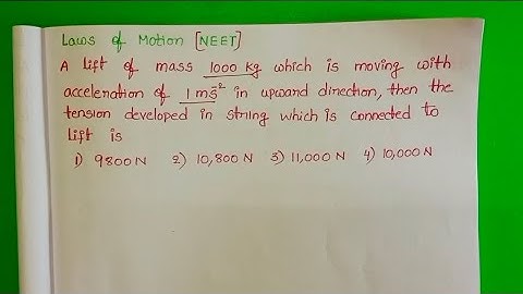 A lift of mass 1000kg which is moving with acceleration of 1ms^-2 in upward direction then the