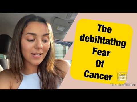 THE DEBILITATING FEAR OF CANCER