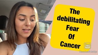 THE DEBILITATING FEAR OF CANCER