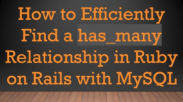 How to Efficiently Find a has_many Relationship in Ruby on Rails with MySQL