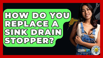 How Do You Replace A Sink Drain Stopper? - LearnToDIY360.com