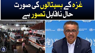 The situation in Gaza&rsquo;s hospitals is unimaginable: Tedros Adhanom Ghebreyesus - Aaj News