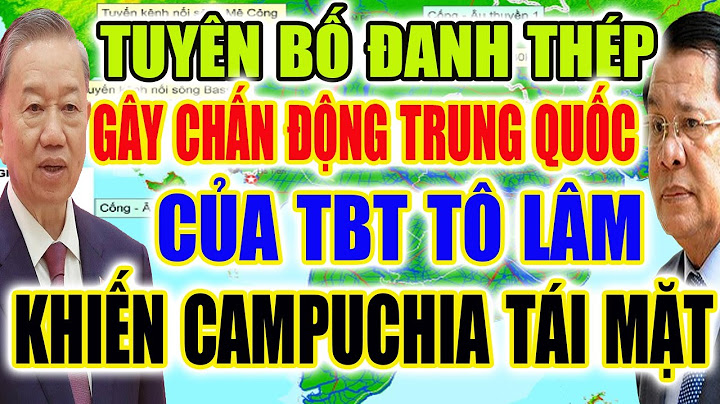 Tuyên Bố Đanh Thép Gây Chấn Động Tại TQ Của Bác Tô Lâm Về Kênh Phù Nam khiến Campuchia tái mặt