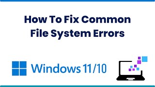 How To Fix Common File System Errors In Windows 11 or 10