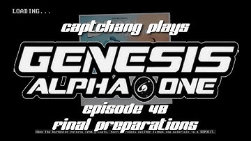 CaptChang Plays Genesis Alpha One E48: Final Preparations