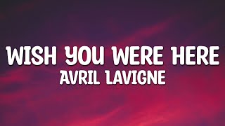 Avril Lavigne - Wish You Were Here (Lyrics)
