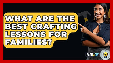 What Are the Best Crafting Lessons for Families? - LearnToDIY360.com