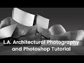 Los Angeles Fine Art Architectural Photography: The Shoot and Photoshop Tutorial