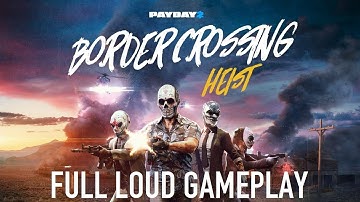 [Payday 2] The Border Crossing Heist - FULL LOUD GAMEPLAY [Walkthrough]