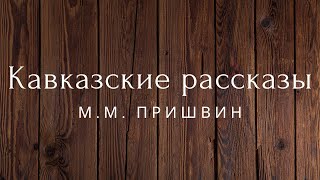 Кавказские рассказы Пришвин Аудиокниги