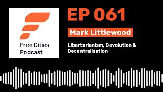 061 - Mark Littlewood: Libertarianism, Devolution & Decentralisation