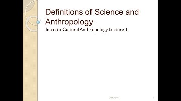 Lecture 01   Definitions of Science and Anthropology