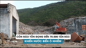 Côn Đảo tồn đọng đến 70.000 tấn rác khiến nước biển bị ô nhiễm
