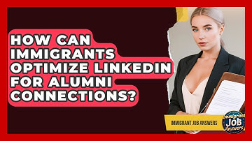 How Can Immigrants Optimize LinkedIn For Alumni Connections? - Immigrant Job Answers