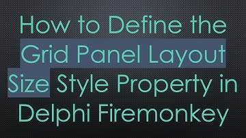 How to Define the Grid Panel Layout Size Style Property in Delphi Firemonkey