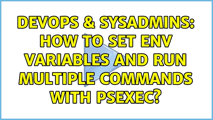 DevOps & SysAdmins: How to set env variables and run multiple commands with PsExec?