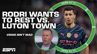 Rodri requests to REST vs. Luton Town 👀 'I'm not mad about it' - Craig Burley | ESPN FC